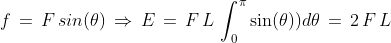 f\,=\,F\,sin(\theta) \,\Rightarrow \, E\,=\,F\,L\,\int_{0}^{\pi }\sin(\theta))d\theta\,=\,2\, F\,L